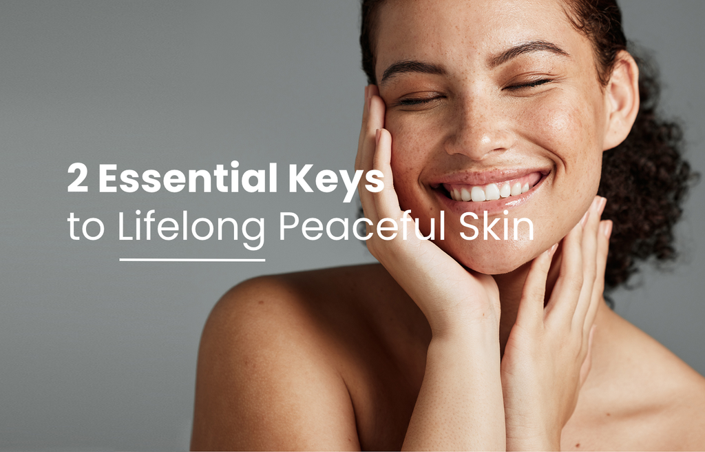 Two Essential Keys to Lifelong Peaceful Skin